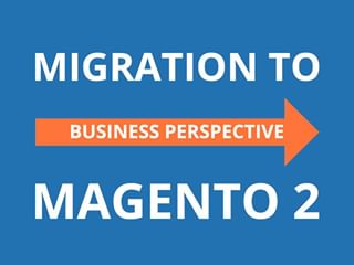 Look at Migration to Magento 2 from a business perspective